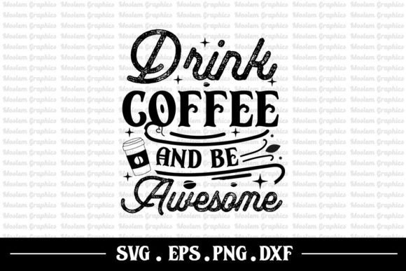 Drink Coffee and Be Awesome - Coffee Svg