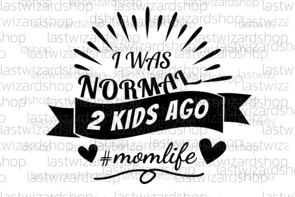I Was Normal 2 Kids Ago Svg for Crafts & Graphics