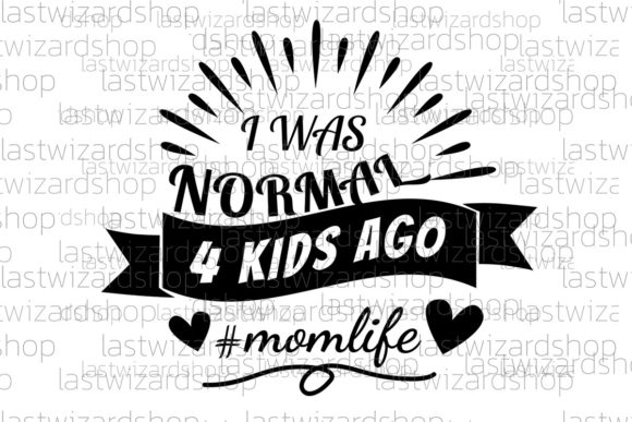 I Was Normal 4 Kids Ago Svg Momlife Graphics for Craft Sellers