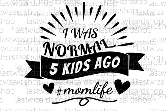 I Was Normal 5 Kids Ago Svg: Momlife Graphics for Crafts